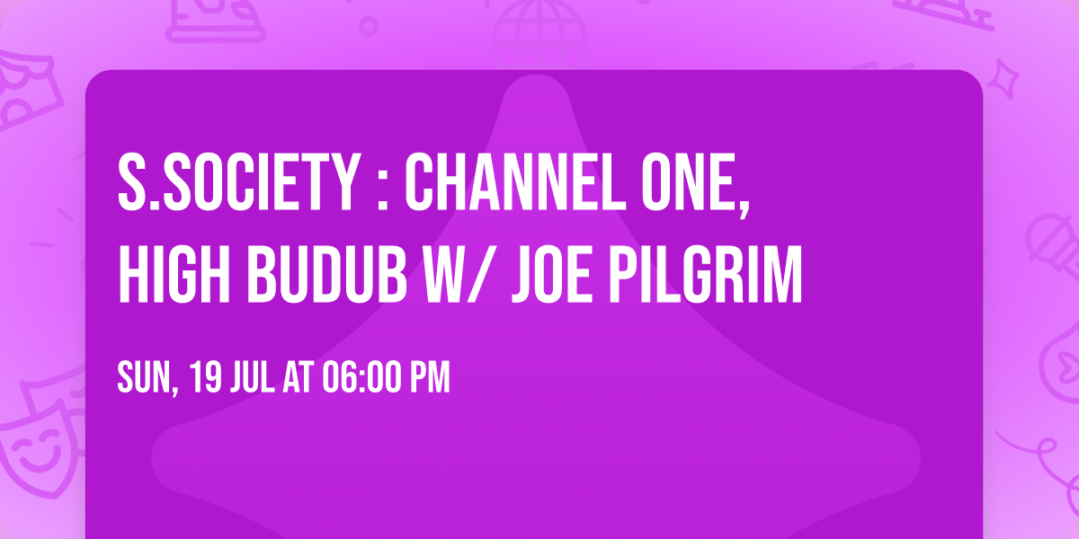 S.society : Channel One, High Budub w\/ Joe Pilgrim 
