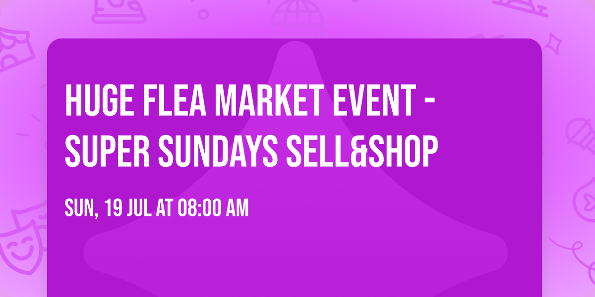 Huge Flea Market Event - \ud83c\udf1fSuper Sundays \ud83c\udf1fSELL&SHOP