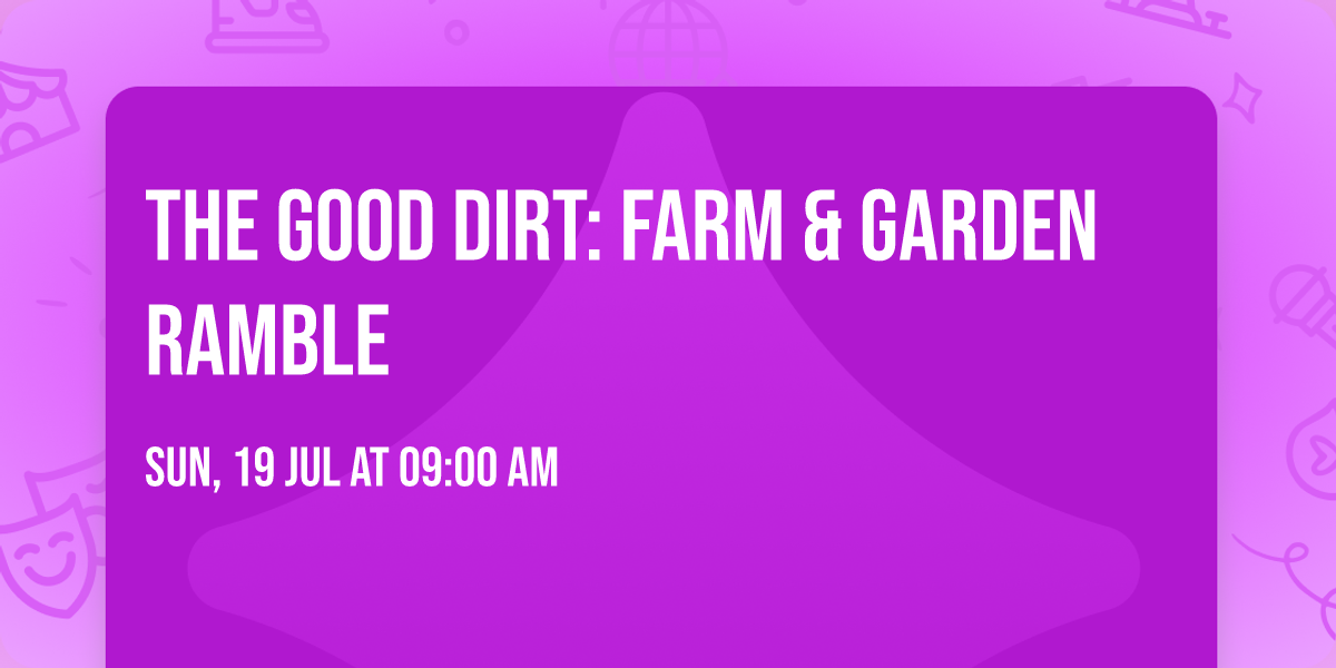 The Good Dirt: Farm & Garden Ramble