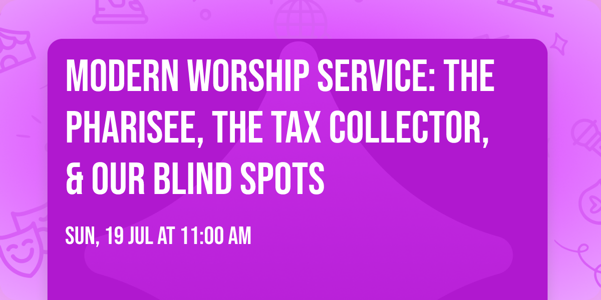 Modern Worship Service: The Pharisee, the Tax Collector, & Our Blind Spots