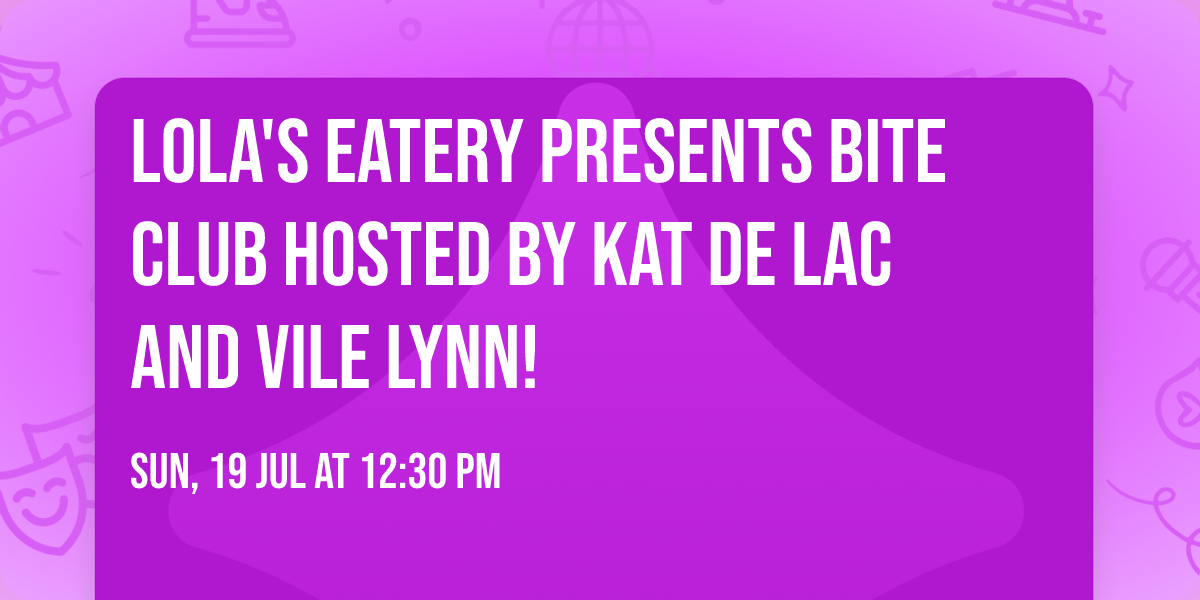 Lola's Eatery presents Bite Club hosted by Kat De Lac and Vile Lynn!