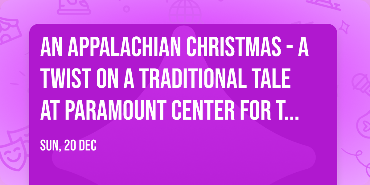 An Appalachian Christmas - A Twist on a Traditional Tale at Paramount Center for the Arts - TN