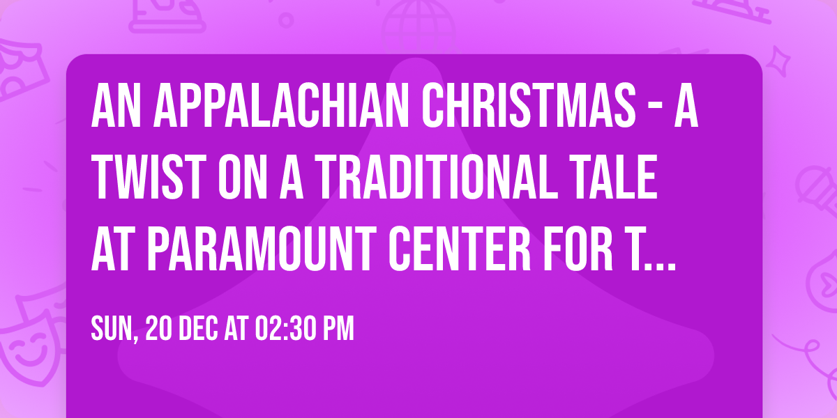 An Appalachian Christmas - A Twist on a Traditional Tale at Paramount Center for the Arts - TN