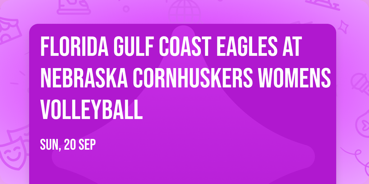 Florida Gulf Coast Eagles at Nebraska Cornhuskers Womens Volleyball