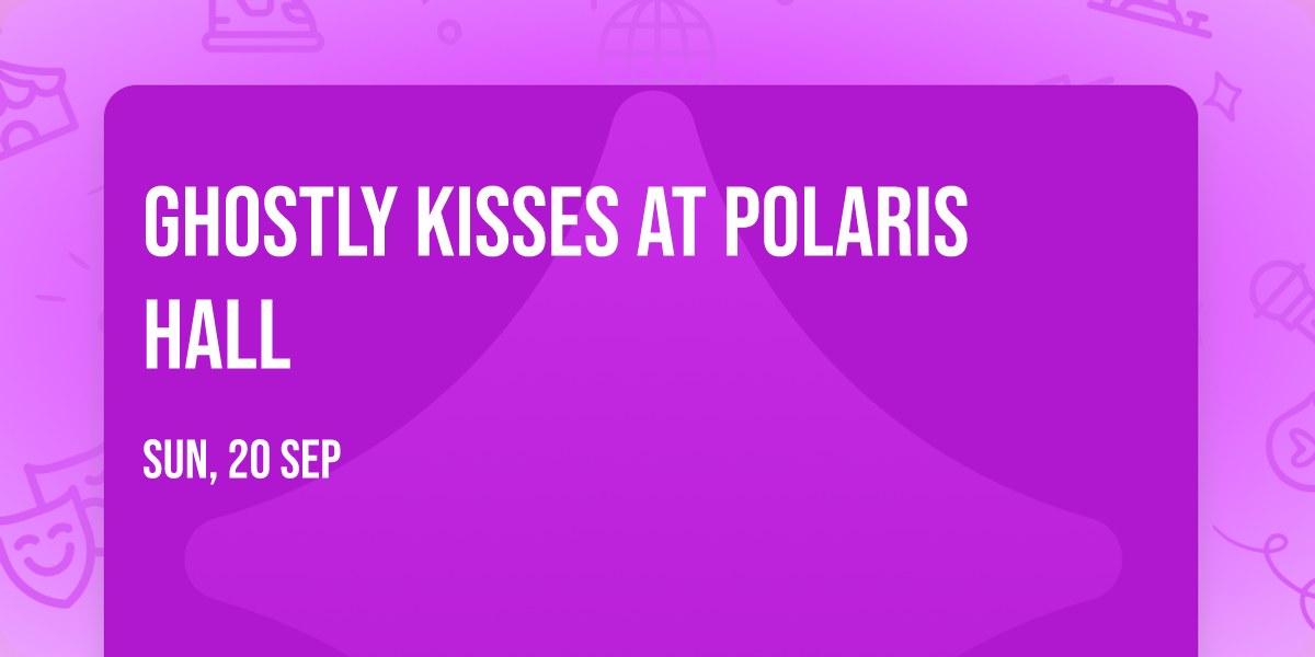 Ghostly Kisses at Polaris Hall