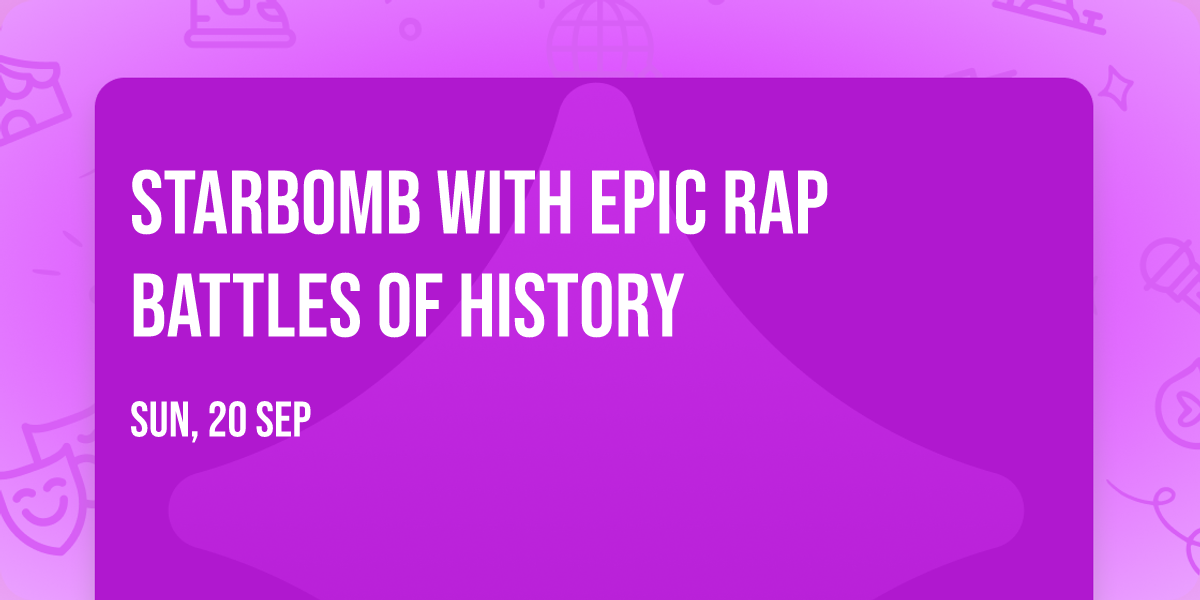 Starbomb with Epic Rap Battles of History