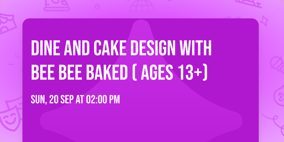 Dine and Cake Design with Bee Bee Baked ( Ages 13+)