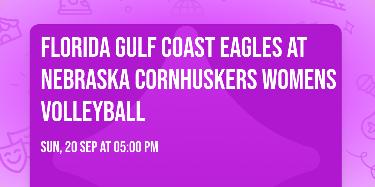 Florida Gulf Coast Eagles at Nebraska Cornhuskers Womens Volleyball