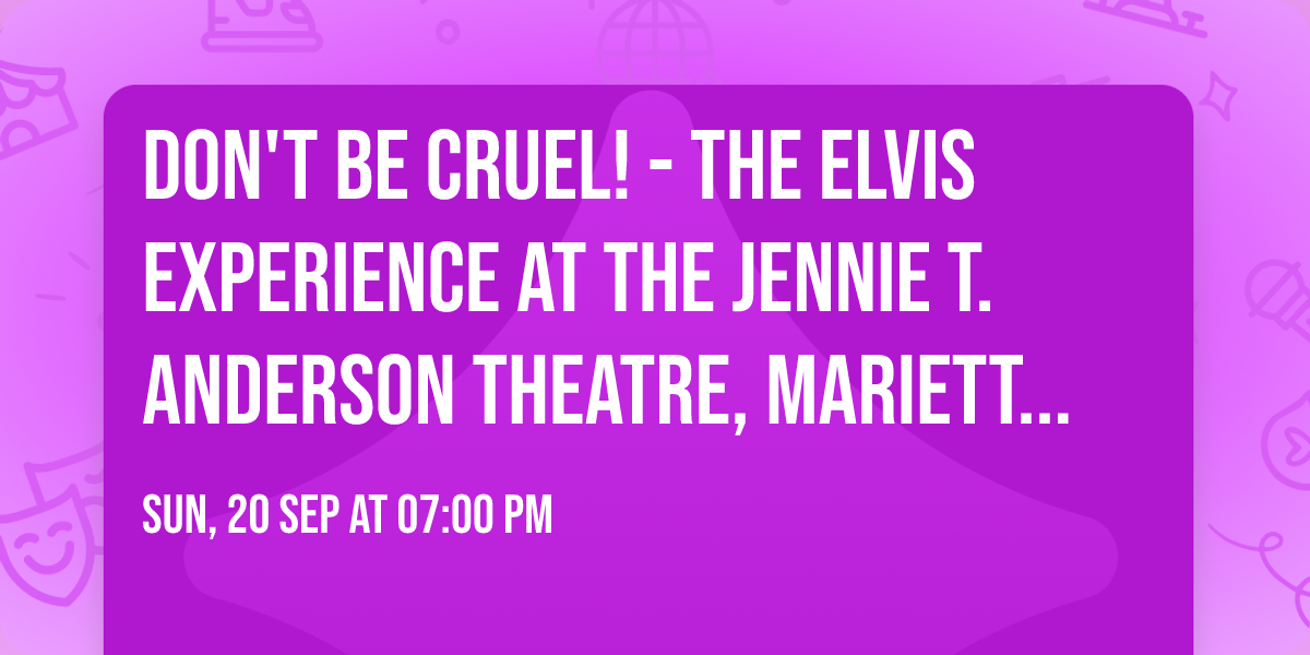  Don't Be Cruel! - The Elvis Experience at the Jennie T. Anderson Theatre, Marietta, GA!