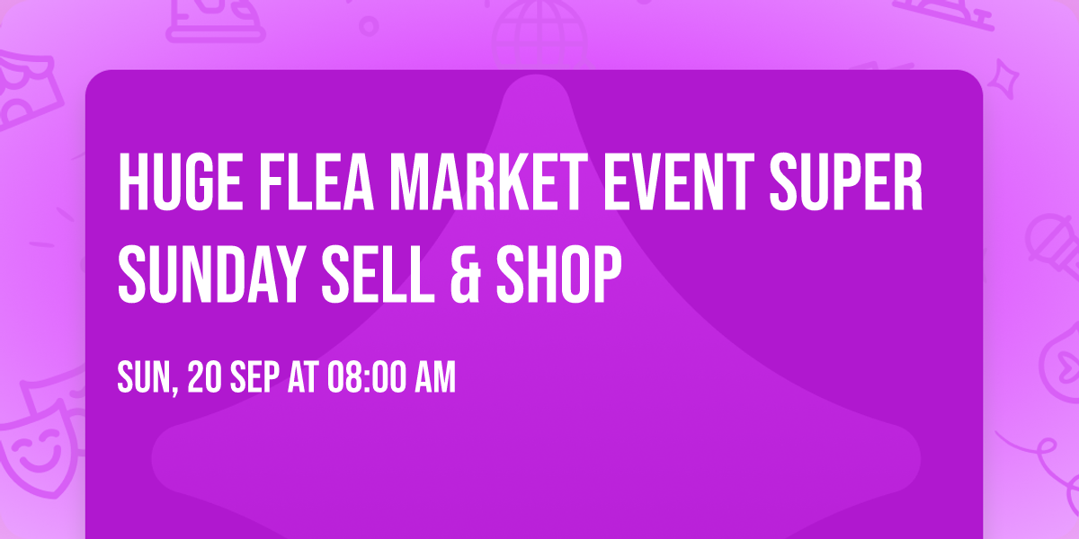 Huge Flea Market Event\ud83c\udf1f Super Sunday\ud83c\udf1f SELL & SHOP