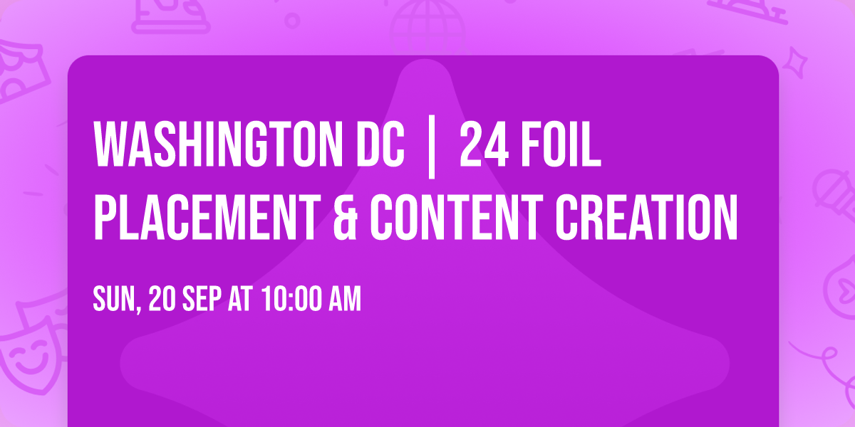 WASHINGTON DC | 24 FOIL PLACEMENT & CONTENT CREATION