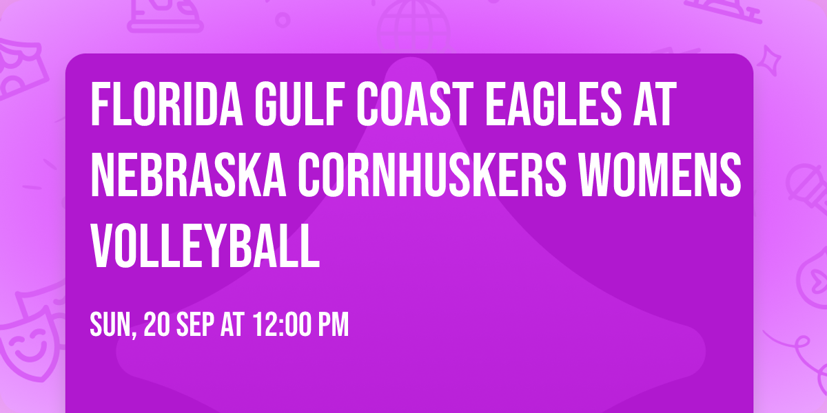 Florida Gulf Coast Eagles at Nebraska Cornhuskers Womens Volleyball