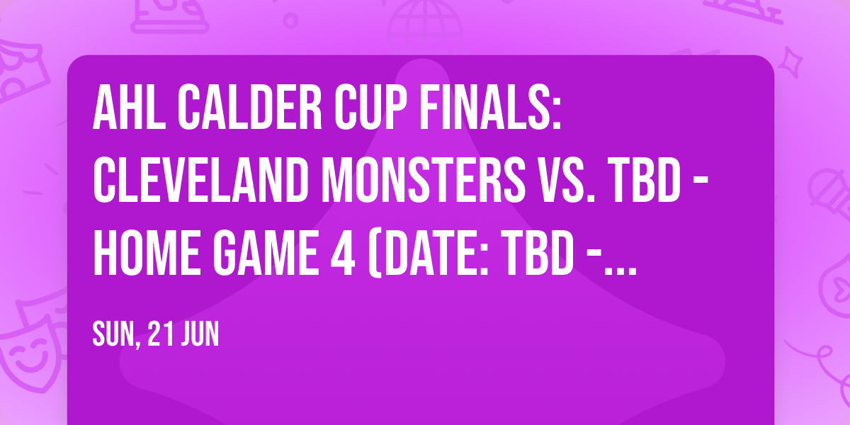 AHL Calder Cup Finals: Cleveland Monsters vs. TBD - Home Game 4 (Date: TBD - If Necessary)