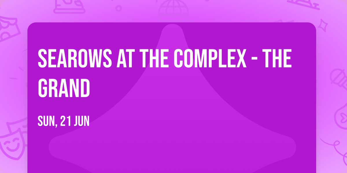 Searows at The Complex - The Grand