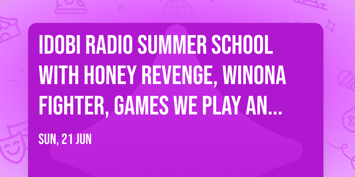 idobi Radio Summer School with Honey Revenge, Winona Fighter, Games We Play and more