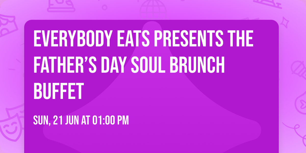 Everybody Eats presents the Father\u2019s Day Soul Brunch Buffet