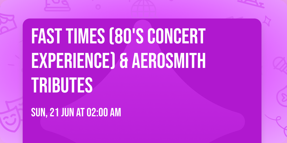 Fast Times (80's Concert Experience) & Aerosmith Tributes