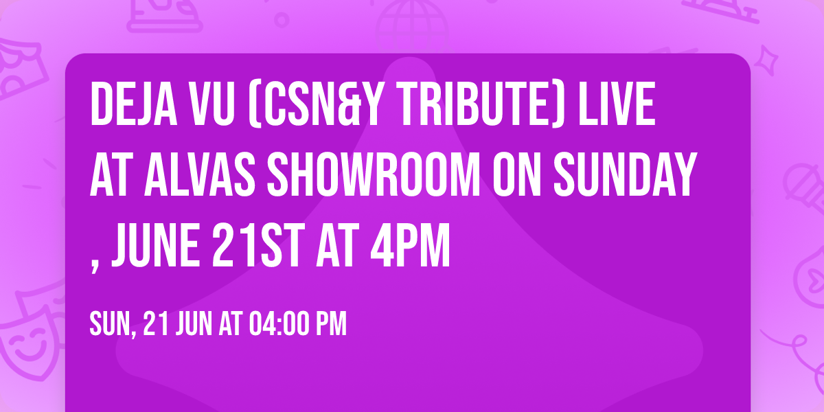 Deja Vu (CSN&Y Tribute) Live at Alvas Showroom on Sunday, June 21st at 4pm