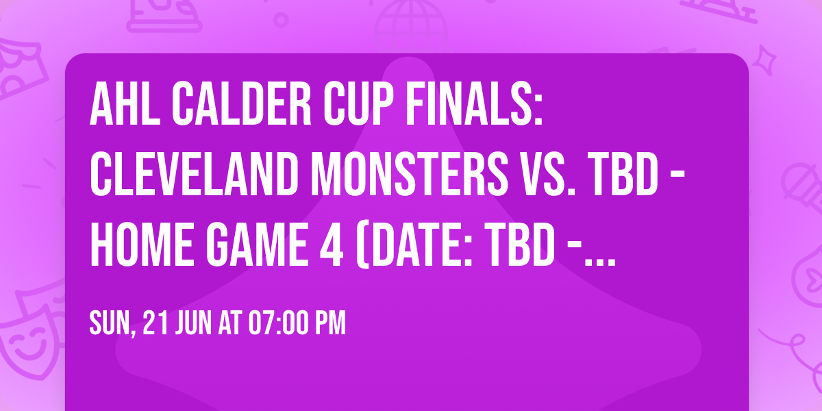 AHL Calder Cup Finals: Cleveland Monsters vs. TBD - Home Game 4 (Date: TBD - If Necessary)