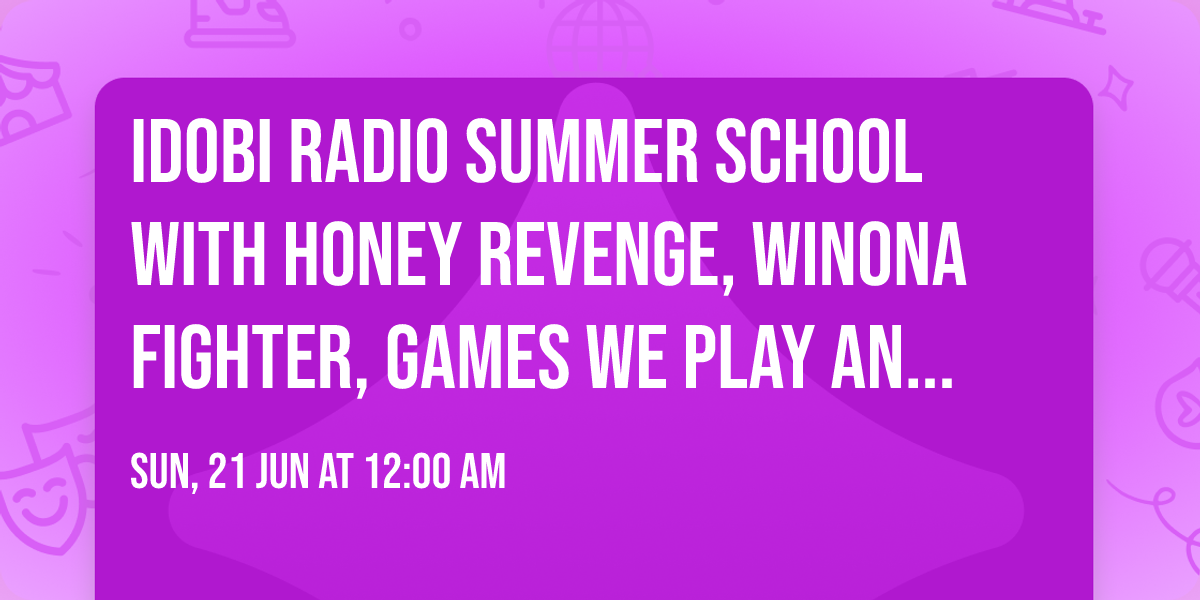 idobi Radio Summer School with Honey Revenge, Winona Fighter, Games We Play and more