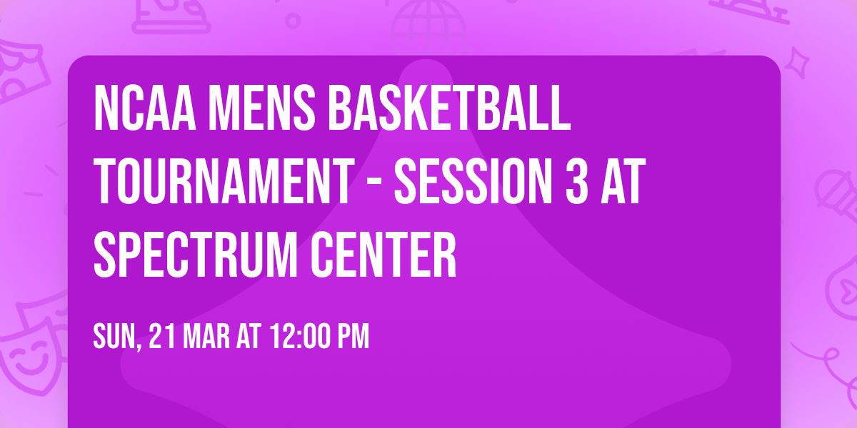 NCAA Mens Basketball Tournament - Session 3 at Spectrum Center