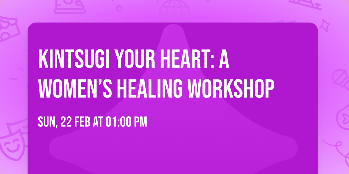 Kintsugi Your Heart: A Women\u2019s Healing Workshop