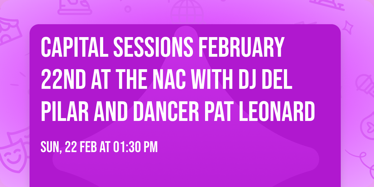 Capital Sessions February 22nd at the NAC with DJ del Pilar and Dancer Pat Leonard