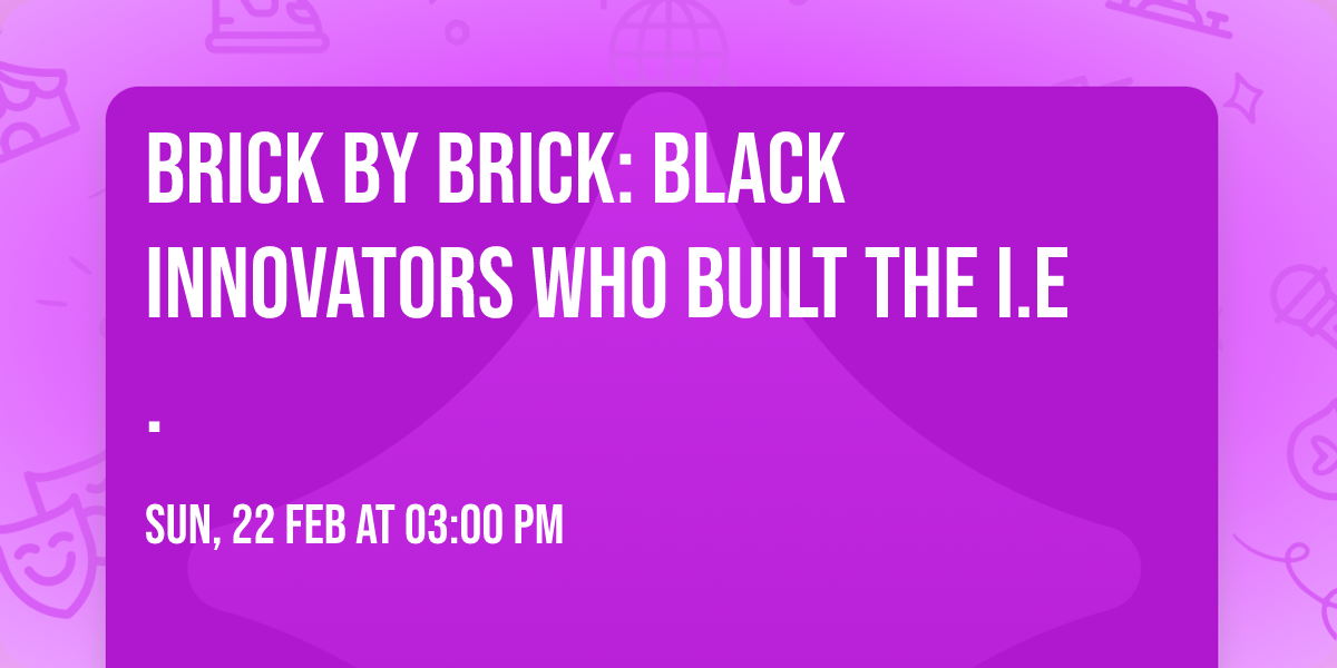 Brick by Brick: Black Innovators Who Built the I.E.