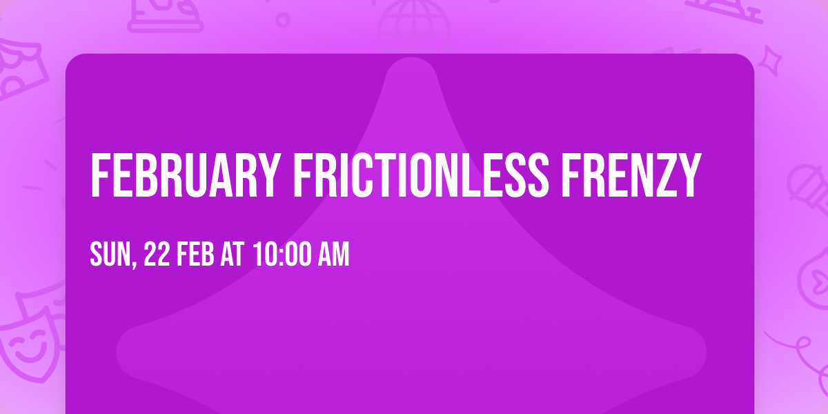 February Frictionless Frenzy