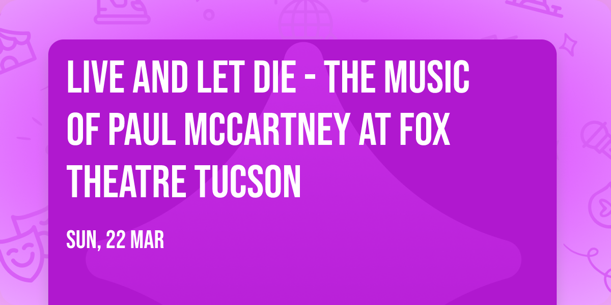 Live and Let Die - The Music of Paul McCartney at Fox Theatre Tucson