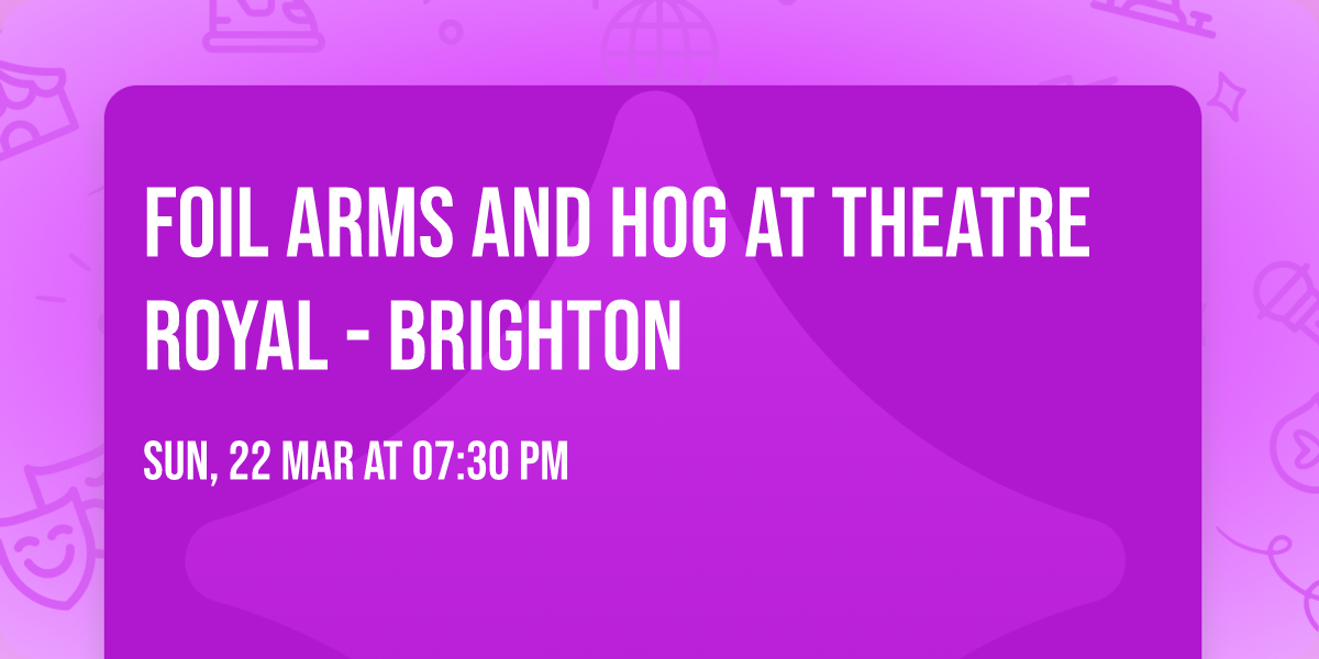 Foil Arms and Hog at Theatre Royal - Brighton