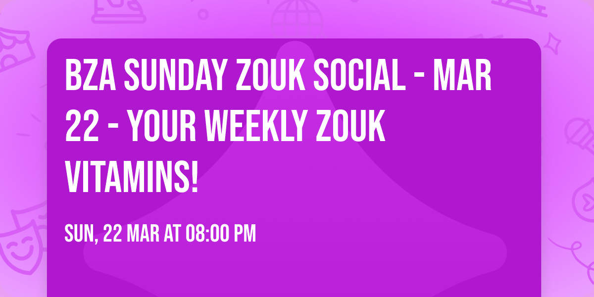 BZA Sunday Zouk Social - Mar 22 - Your Weekly Zouk Vitamins!