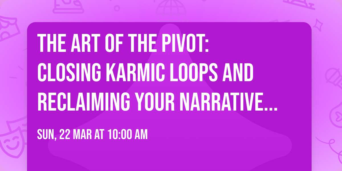 The Art of The Pivot: Closing Karmic Loops and Reclaiming Your Narrative Masterclass