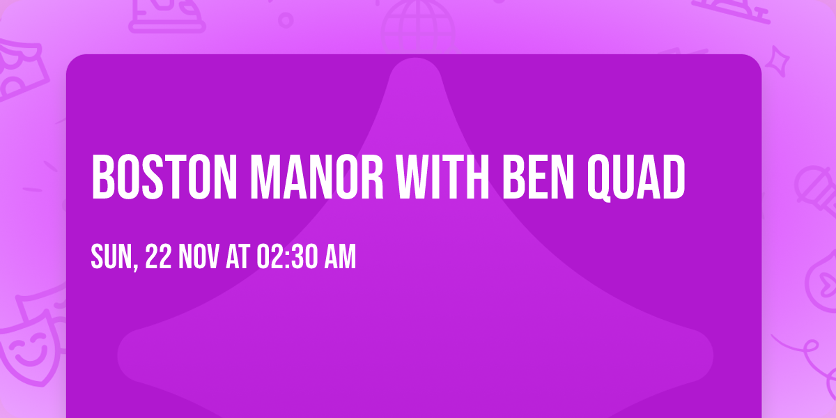 Boston Manor with Ben Quad