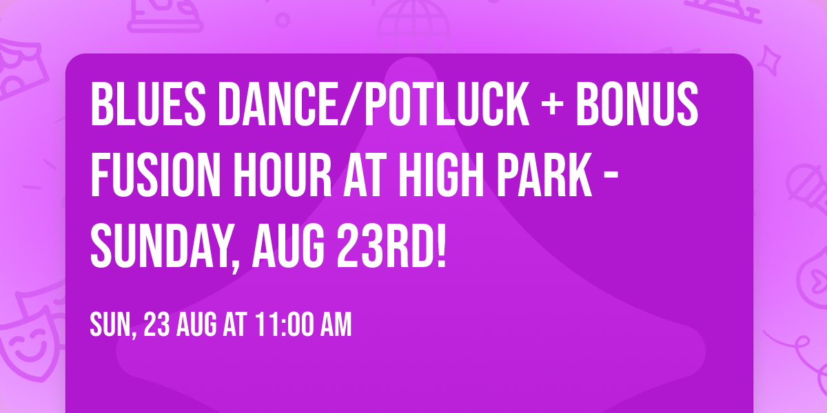 Blues Dance\/Potluck + Bonus Fusion Hour at High Park - Sunday, Aug 23rd!