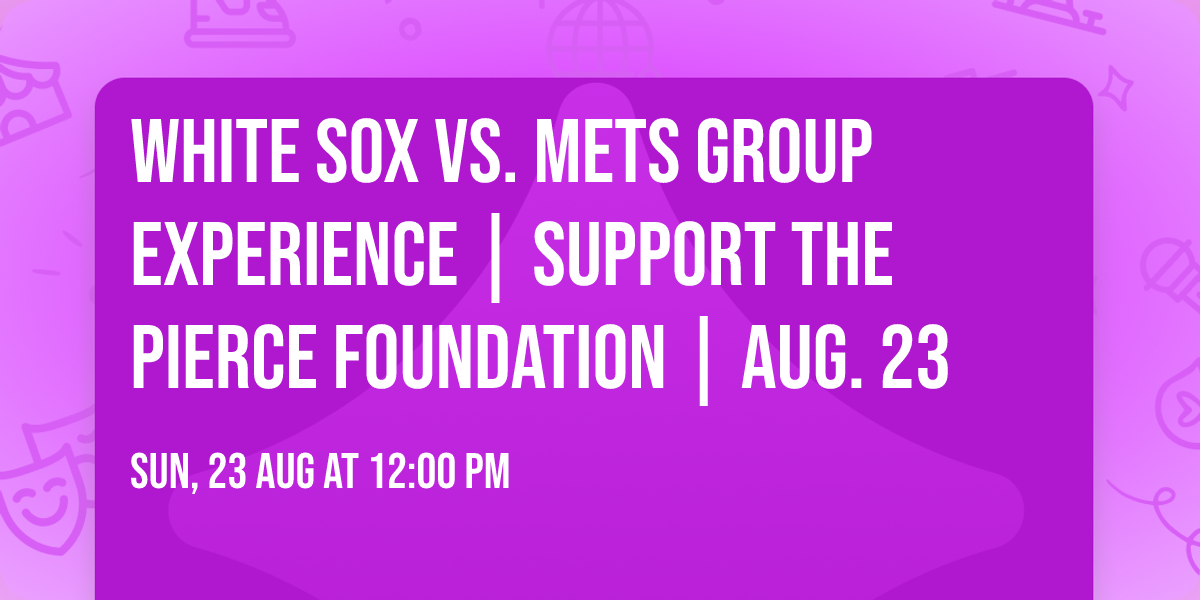 \u26be White Sox vs. Mets Group Experience | Support The Pierce Foundation | Aug. 23