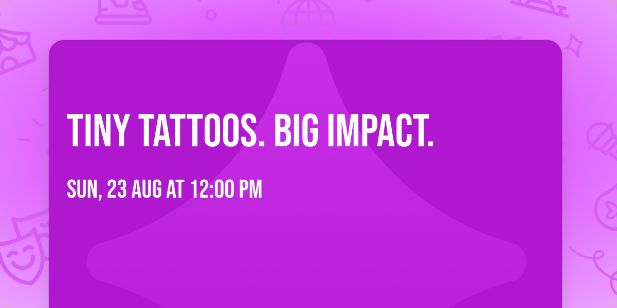 Tiny Tattoos. Big Impact. 