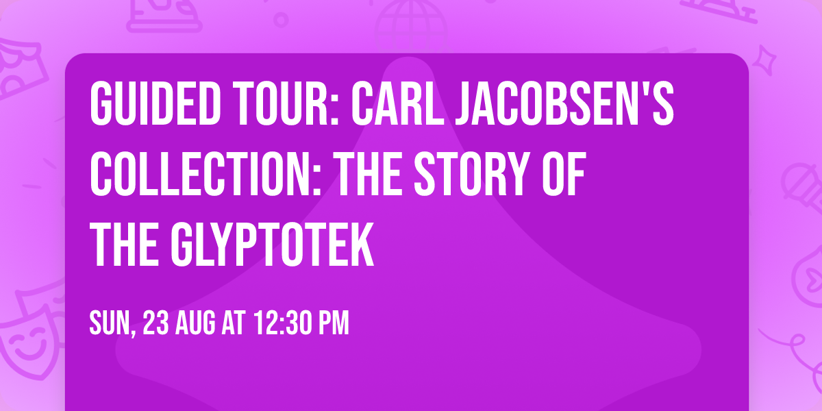 Guided tour: Carl Jacobsen's Collection: The Story of the Glyptotek