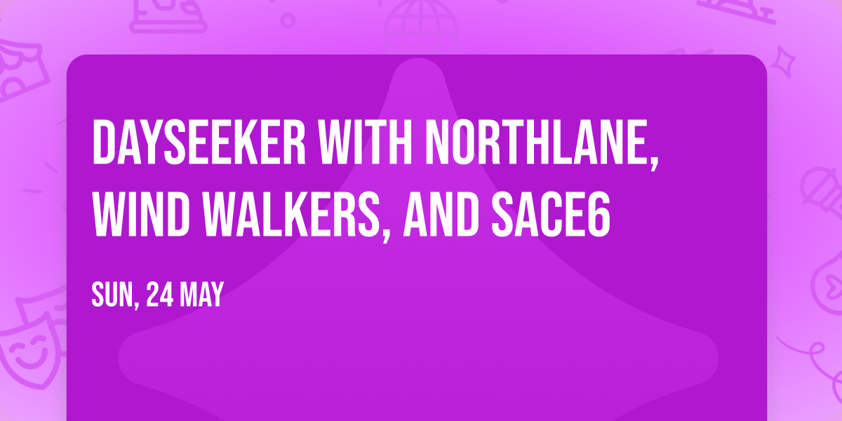 Dayseeker with Northlane, Wind Walkers, and Sace6