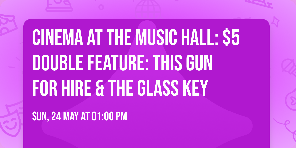 CINEMA AT THE MUSIC HALL: $5 Double Feature: This Gun for Hire & The Glass Key