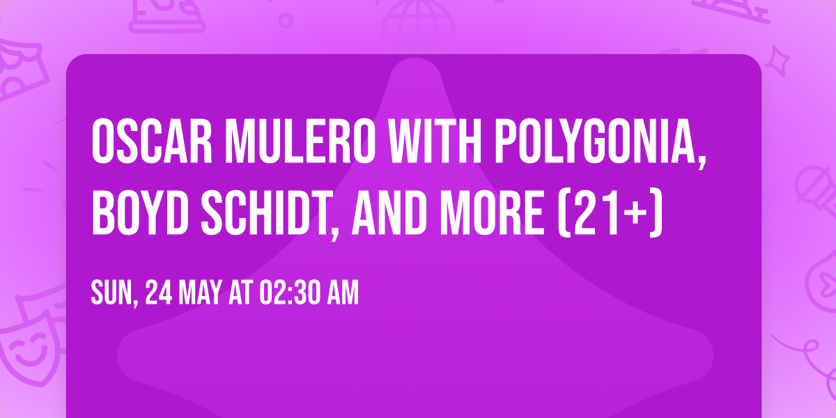 Oscar Mulero with POLYGONIA, BOYD SCHIDT, and more (21+)