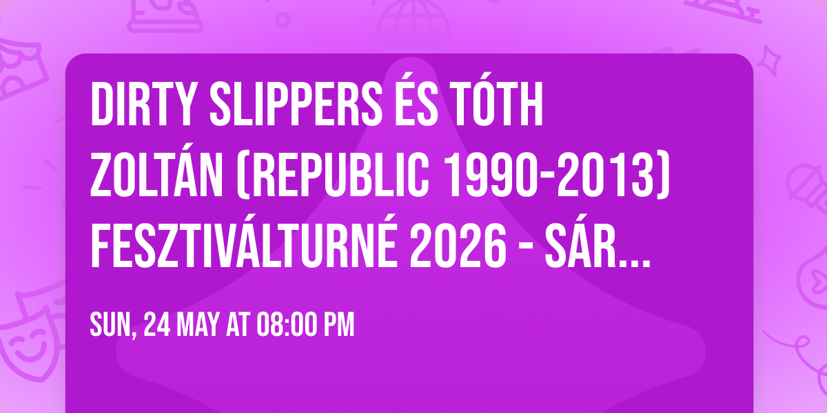 Dirty Slippers \u00e9s T\u00f3th Zolt\u00e1n (Republic 1990-2013) Fesztiv\u00e1lturn\u00e9 2026 - S\u00e1rv\u00e1r, N\u00e1dasdy v\u00e1r 