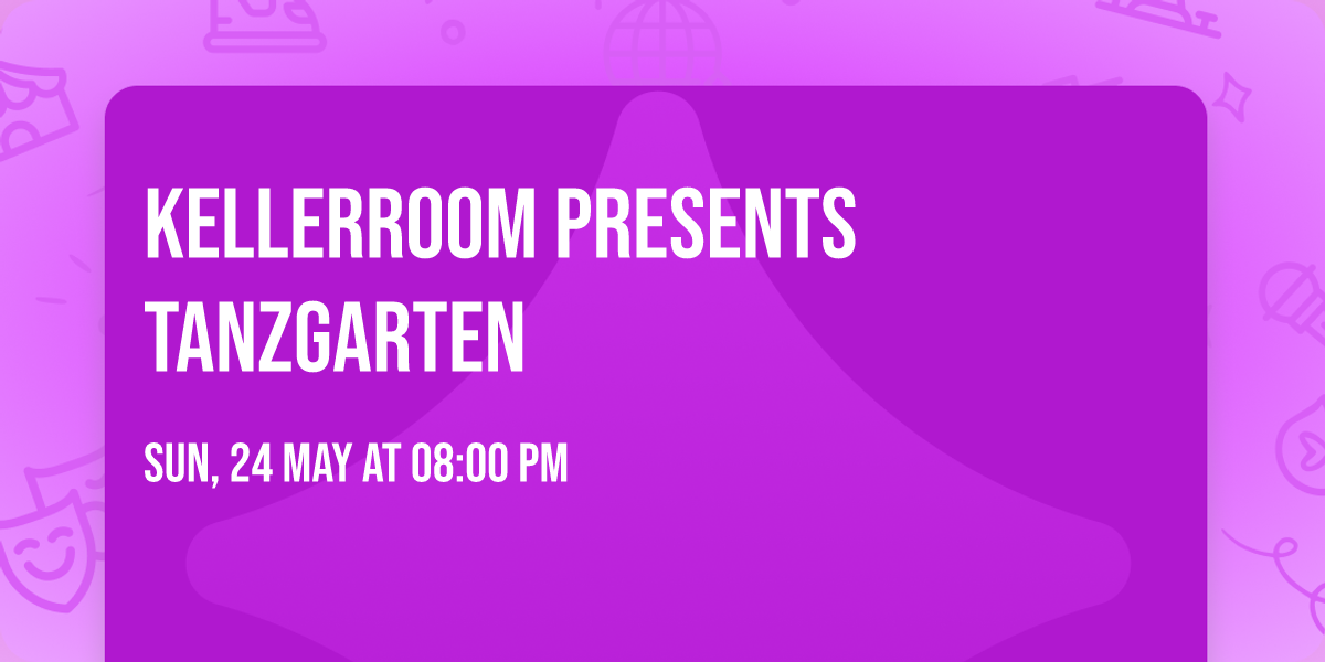 KELLERROOM PRESENTS TANZGARTEN