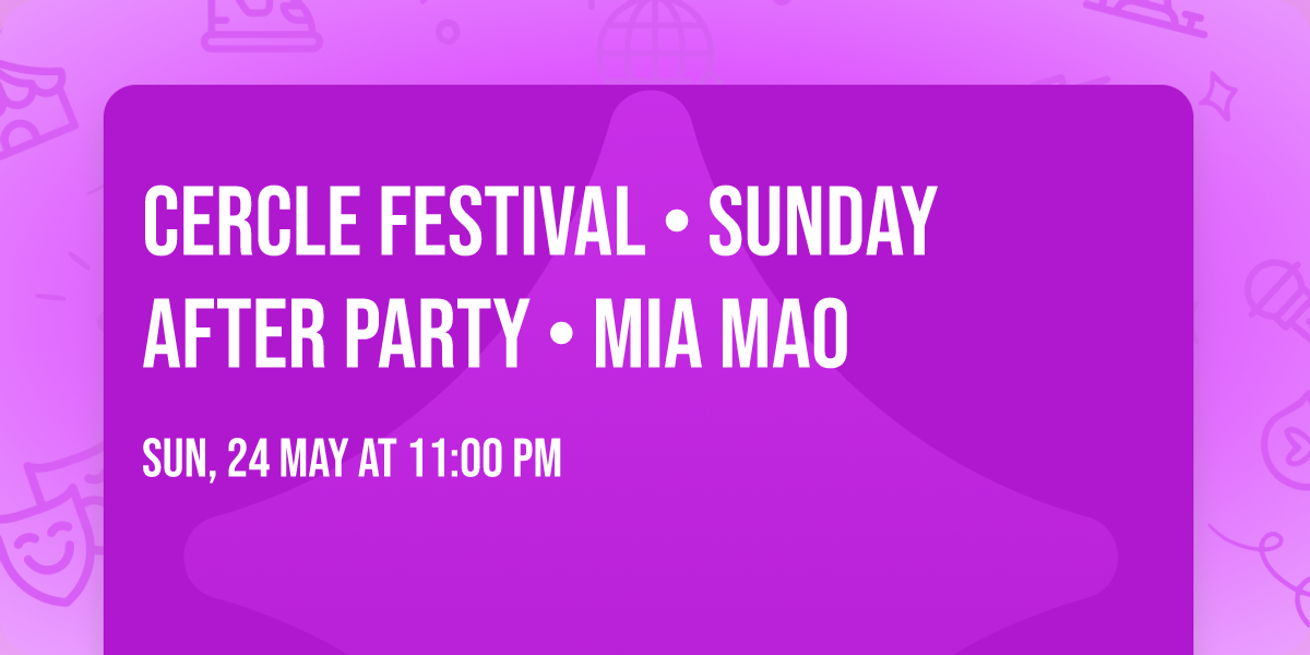 CERCLE FESTIVAL \u2022 SUNDAY AFTER PARTY \u2022 MIA MAO