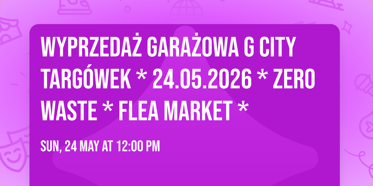 Wyprzeda\u017c Gara\u017cowa G City Targ\u00f3wek * 24.05.2026 * zero waste * flea market *