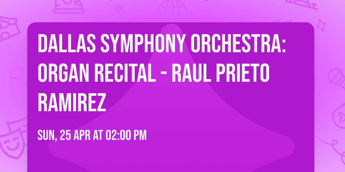 Dallas Symphony Orchestra: Organ Recital - Raul Prieto Ramirez