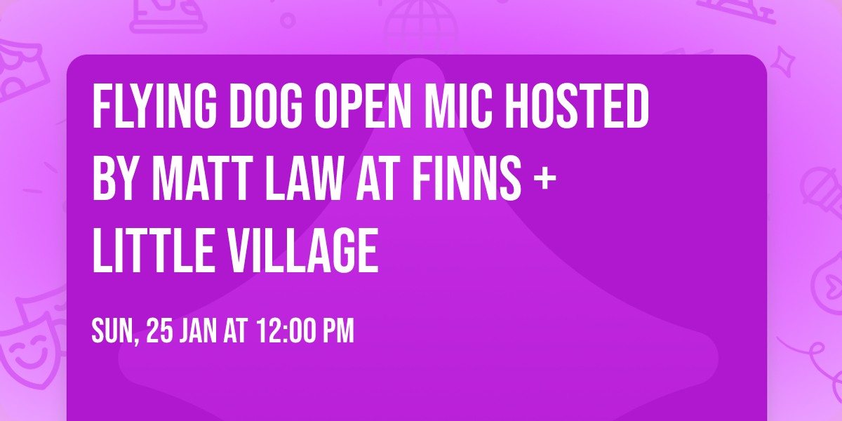 FLYING DOG OPEN MIC hosted by MATT LAW at FINNS + Little Village
