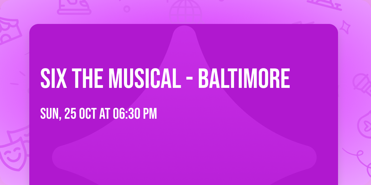 Six the Musical - Baltimore