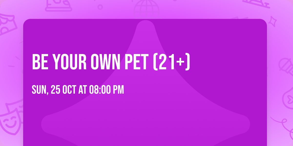 Be Your Own Pet (21+)