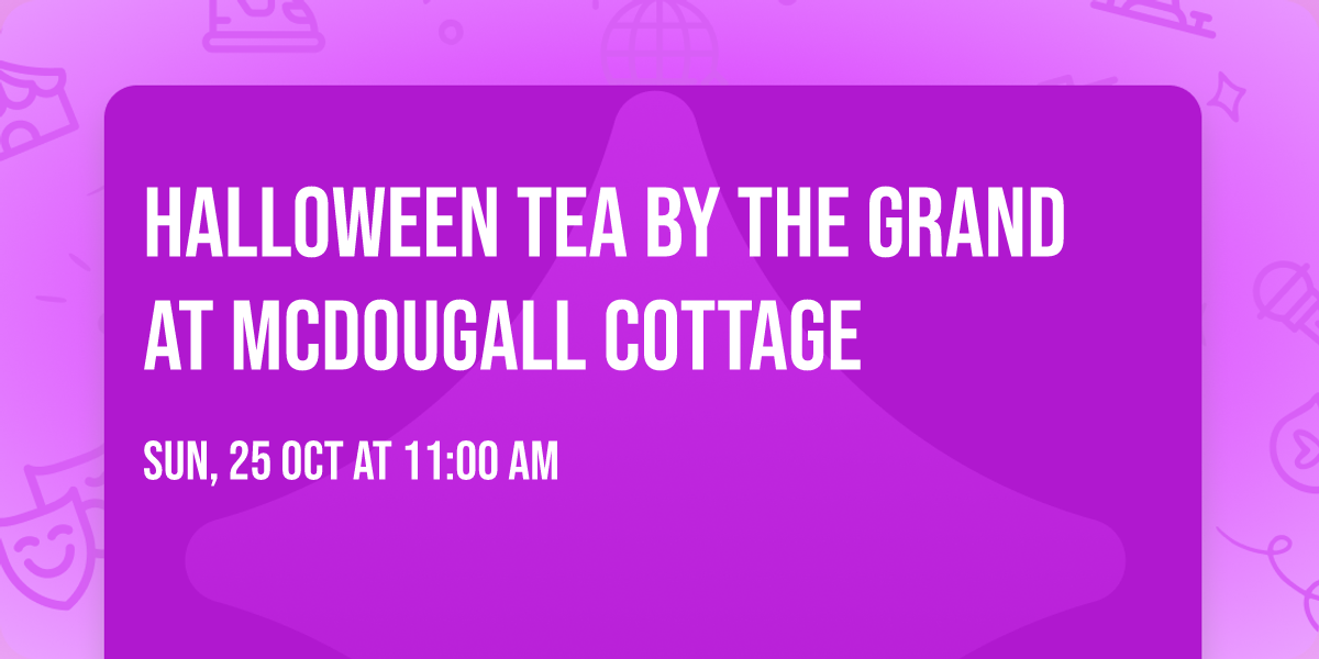 Halloween Tea by the Grand at McDougall Cottage